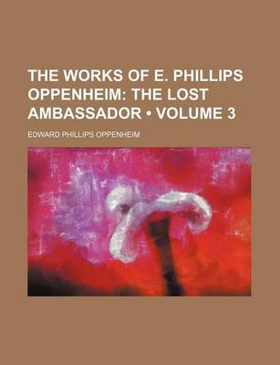 Book cover for The Works of E. Phillips Oppenheim (Volume 3); The Lost Ambassador