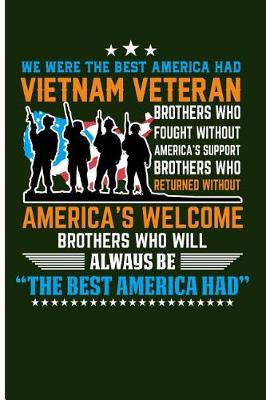 Book cover for We Were the Best America Had Vietnam Veteran Brothers Who Fought Without America's Support Brothers Who Returned Without America's Welcome Brothers Who Will Always Be the Best America Had