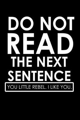 Book cover for Do Not Read The Next Sentence. You Little Rebel. I Like You.