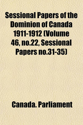 Book cover for Sessional Papers of the Dominion of Canada 1911-1912 (Volume 46, No.22, Sessional Papers No.31-35)