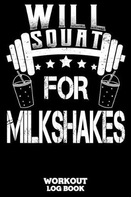 Book cover for Will Squat For Milkshakes Workout Log Book