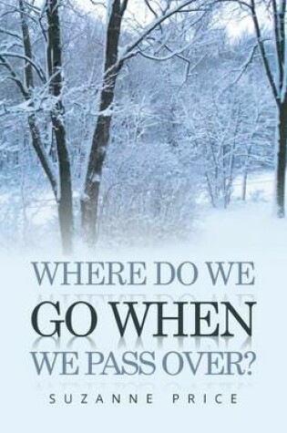 Cover of Where Do We Go When We Pass Over?