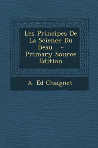 Cover of Les Principes de La Science Du Beau... - Primary Source Edition