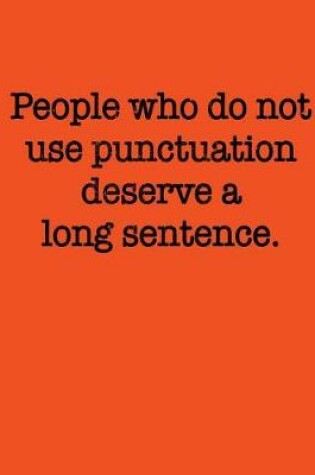 Cover of People Who Do Not Use Punctuation Deserve a Long Sentence.