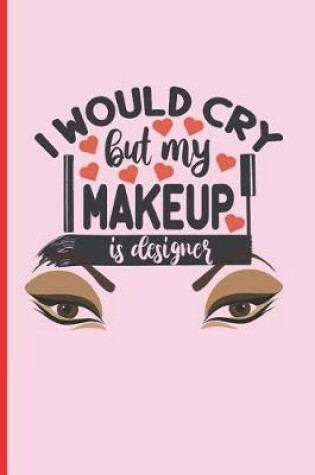 Cover of I Would Cry But My Makeup Is Designer