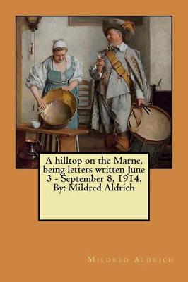 Book cover for A hilltop on the Marne, being letters written June 3 - September 8, 1914. By