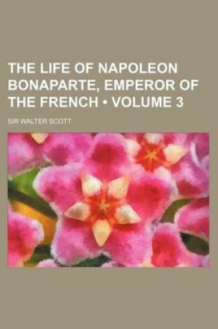 Cover of The Life of Napoleon Bonaparte, Emperor of the French (Volume 3)