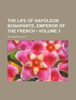 Book cover for The Life of Napoleon Bonaparte, Emperor of the French (Volume 3)