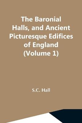 Book cover for The Baronial Halls, And Ancient Picturesque Edifices Of England (Volume 1)