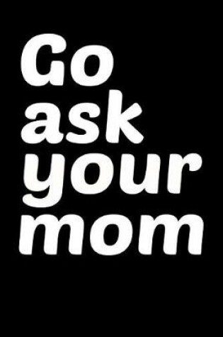 Cover of Go ask your mom