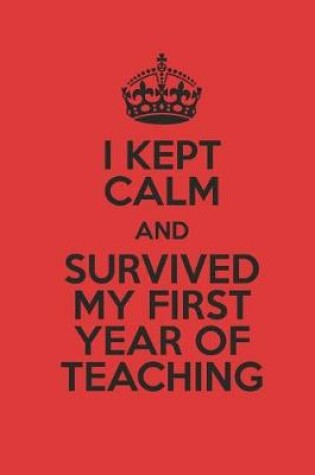 Cover of I Kept Calm And Survived My First Year Of Teaching