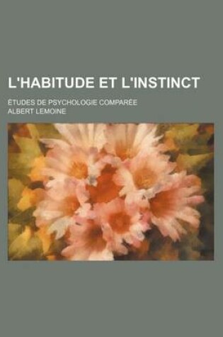 Cover of L'Habitude Et L'Instinct; Etudes de Psychologie Comparee