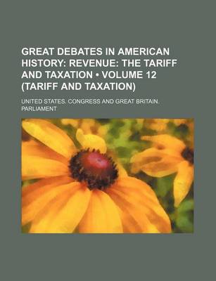 Book cover for Great Debates in American History (Volume 12 (Tariff and Taxation)); Revenue the Tariff and Taxation