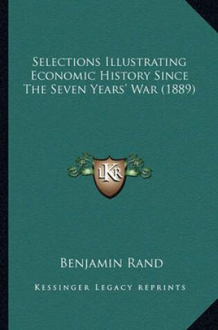 Cover of Selections Illustrating Economic History Since the Seven Yeaselections Illustrating Economic History Since the Seven Years' War (1889) RS' War (1889)