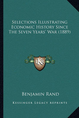 Book cover for Selections Illustrating Economic History Since the Seven Yeaselections Illustrating Economic History Since the Seven Years' War (1889) RS' War (1889)