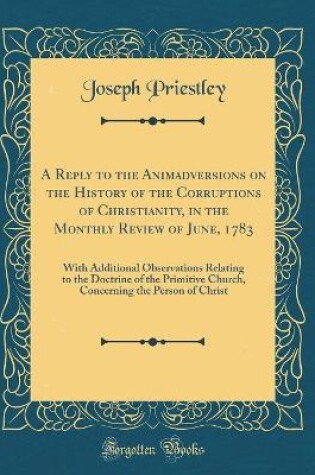 Cover of A Reply to the Animadversions on the History of the Corruptions of Christianity, in the Monthly Review of June, 1783
