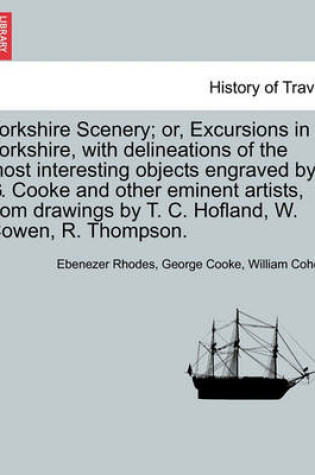 Cover of Yorkshire Scenery; Or, Excursions in Yorkshire, with Delineations of the Most Interesting Objects Engraved by G. Cooke and Other Eminent Artists, from Drawings by T. C. Hofland, W. Cowen, R. Thompson.