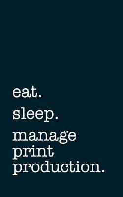 Book cover for eat. sleep. manage print production. - Lined Notebook