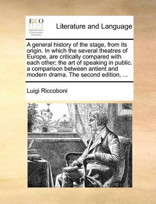 Book cover for A General History of the Stage, from Its Origin. in Which the Several Theatres of Europe, Are Critically Compared with Each Other; The Art of Speaking in Public. a Comparison Between Antient and Modern Drama. the Second Edition, ...