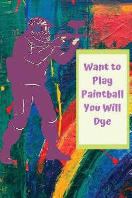 Book cover for Want to Play Paintball You Will Dye