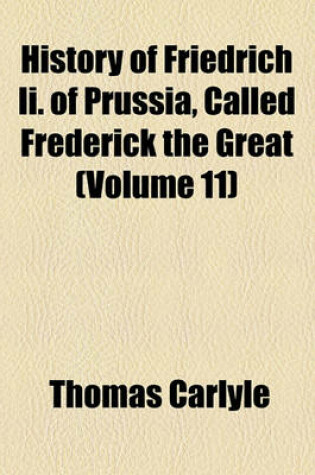 Cover of History of Friedrich II. of Prussia Volume 11; Called Frederick the Great