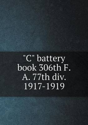 Book cover for C battery book 306th F. A. 77th div. 1917-1919