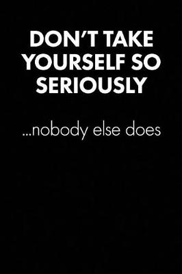 Book cover for "don't Take Yourself So Seriously..." Sarcastic Quote Daily Journal - Funny Gifts for Men / Gifts for Dad