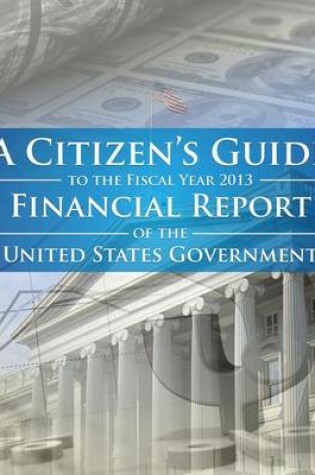 Cover of A Citizens Guide To The Fiscal Year 2013 Financial Report of the United States Government