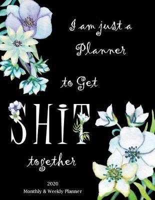 Book cover for I am just a Planner to get Shit together - 2020 Monthly and Weekly Planner