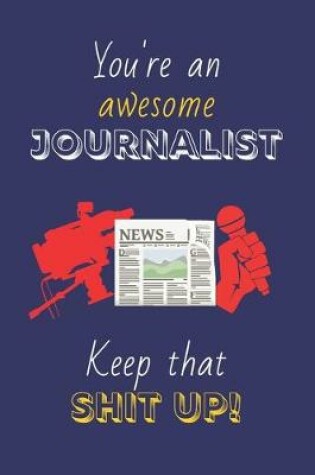 Cover of You're An Awesome Journalist Keep That Shit Up!