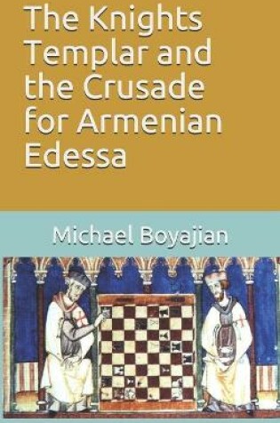 Cover of The Knights Templar and the Crusade for Armenian Edessa