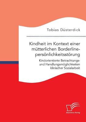 Book cover for Kindheit im Kontext einer mutterlichen Borderlinepersoenlichkeitsstoerung. Kindorientierte Betrachtungs- und Handlungsmoeglichkeiten klinischer Sozialarbeit