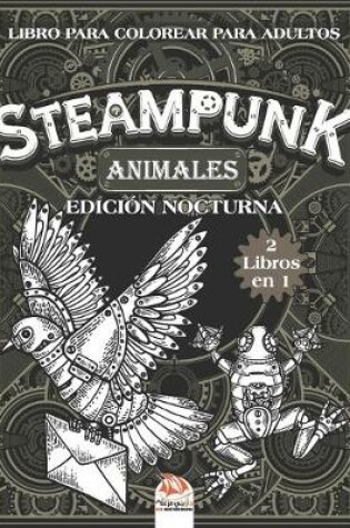 Cover of Steampunk animales - Libro para colorear para adultos - edicion nocturna - 2 libros en 1