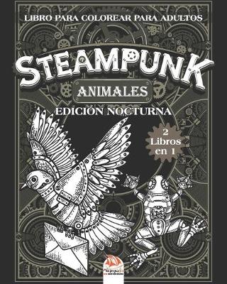 Book cover for Steampunk animales - Libro para colorear para adultos - edicion nocturna - 2 libros en 1