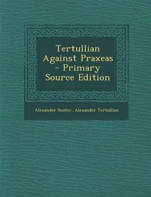 Book cover for Tertullian Against Praxeas - Primary Source Edition