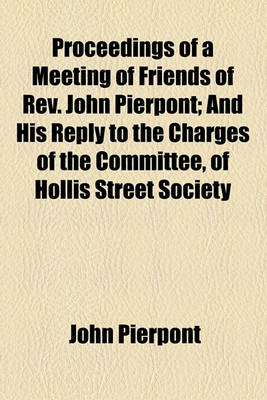 Book cover for Proceedings of a Meeting of Friends of REV. John Pierpont; And His Reply to the Charges of the Committee, of Hollis Street Society