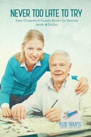 Cover of Never Too Late to Try Easy Crossword Puzzle Books for Seniors (with 50 Drills!)
