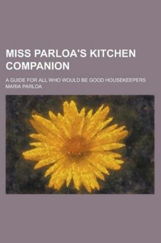 Cover of Miss Parloa's Kitchen Companion; A Guide for All Who Would Be Good Housekeepers