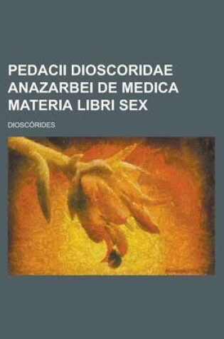 Cover of Pedacii Dioscoridae Anazarbei de Medica Materia Libri Sex