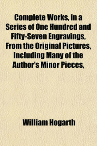 Cover of Complete Works, in a Series of One Hundred and Fifty-Seven Engravings, from the Original Pictures, Including Many of the Author's Minor Pieces,