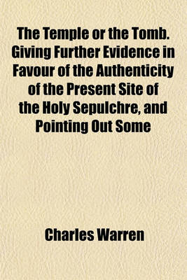 Book cover for The Temple or the Tomb. Giving Further Evidence in Favour of the Authenticity of the Present Site of the Holy Sepulchre, and Pointing Out Some