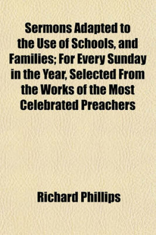 Cover of Sermons Adapted to the Use of Schools, and Families; For Every Sunday in the Year, Selected from the Works of the Most Celebrated Preachers