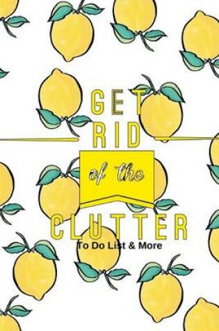 Cover of Get Rid of the Clutter to Do List & More