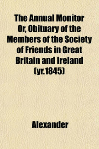 Cover of The Annual Monitor Or, Obituary of the Members of the Society of Friends in Great Britain and Ireland (Yr.1845)