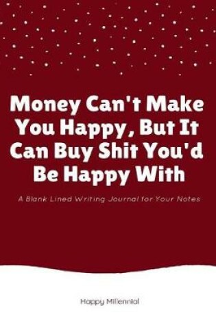 Cover of Money Can't Make You Happy, But It Can Buy Shit You'd Be Happy with