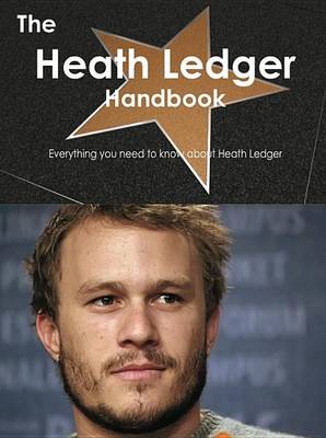 Book cover for The Heath Ledger Handbook - Everything You Need to Know about Heath Ledger