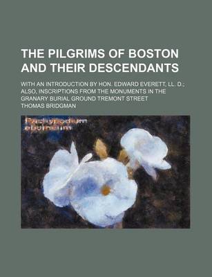 Book cover for The Pilgrims of Boston and Their Descendants; With an Introduction by Hon. Edward Everett, LL. D. Also, Inscriptions from the Monuments in the Granary Burial Ground Tremont Street