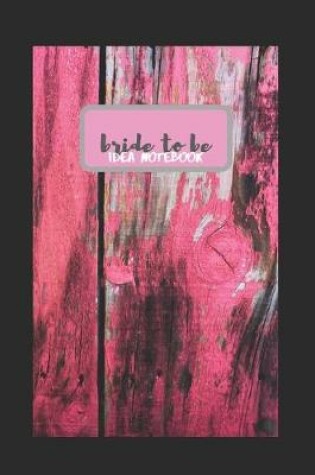 Cover of Bride To Be Idea Notebook