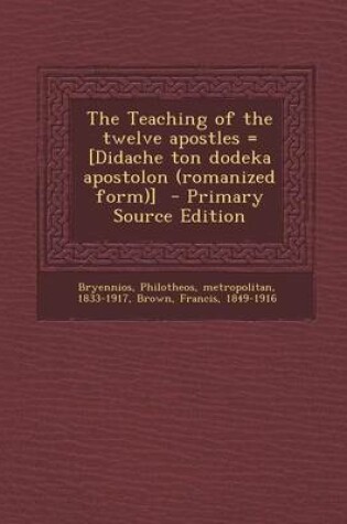 Cover of The Teaching of the Twelve Apostles = [Didache Ton Dodeka Apostolon (Romanized Form)] - Primary Source Edition