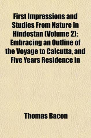 Cover of First Impressions and Studies from Nature in Hindostan (Volume 2); Embracing an Outline of the Voyage to Calcutta, and Five Years Residence in